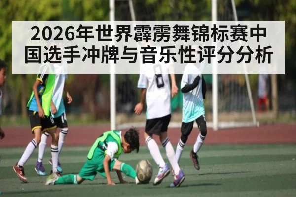 2026年世界霹雳舞锦标赛中国选手冲牌与音乐性评分分析